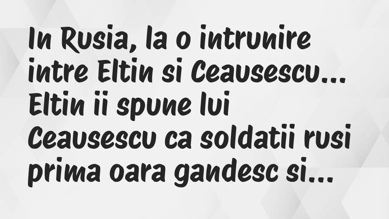 Banc: In Rusia, la o intrunire intre Eltin si Ceausescu, Eltin ii spune lui…