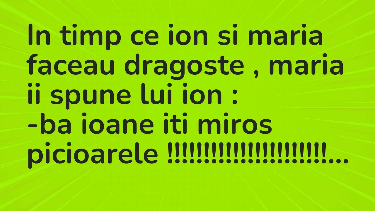 Banc: In timp ce ion si maria faceau dragoste , maria ii spune lui ion…