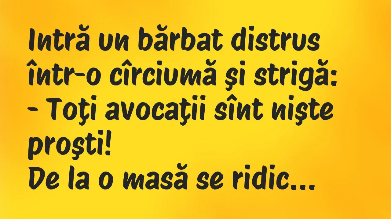 Banc: Intră un bărbat distrus într-o cîrciumă şi strigă…