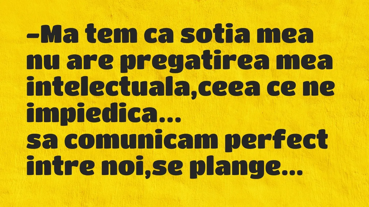 Banc: Ma tem ca sotia mea nu are pregatirea mea intelectuala…