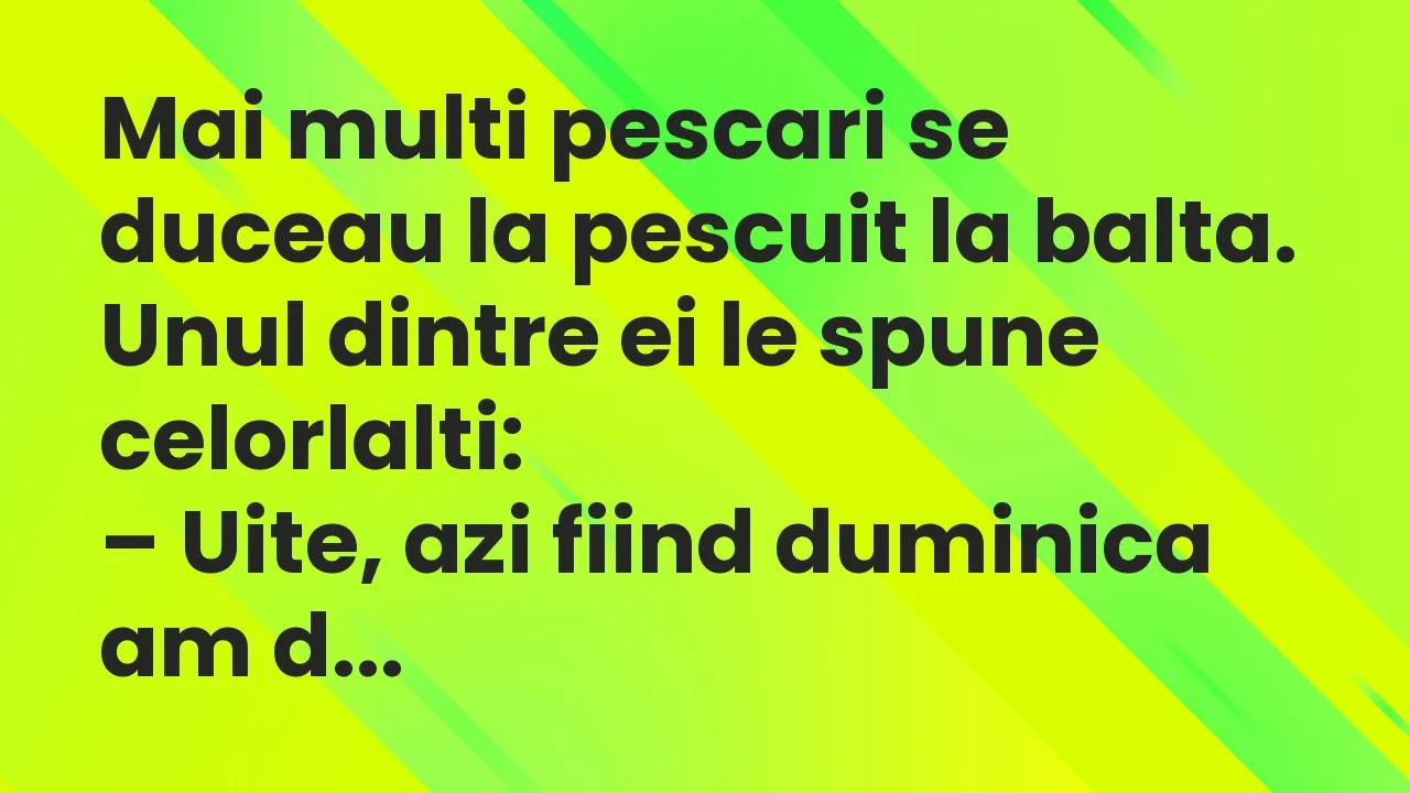 Banc: Mai multi pescari se duceau la pescuit la balta…