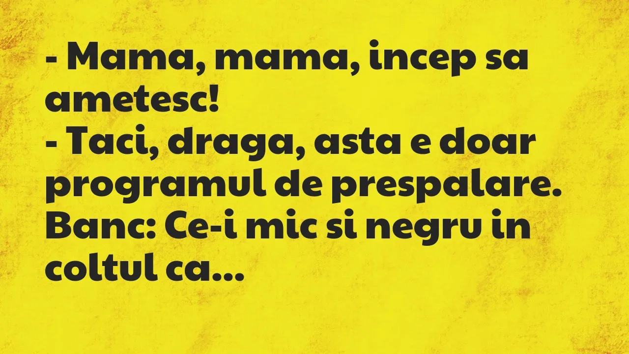 Banc: Mama, mama, incep sa ametesc…