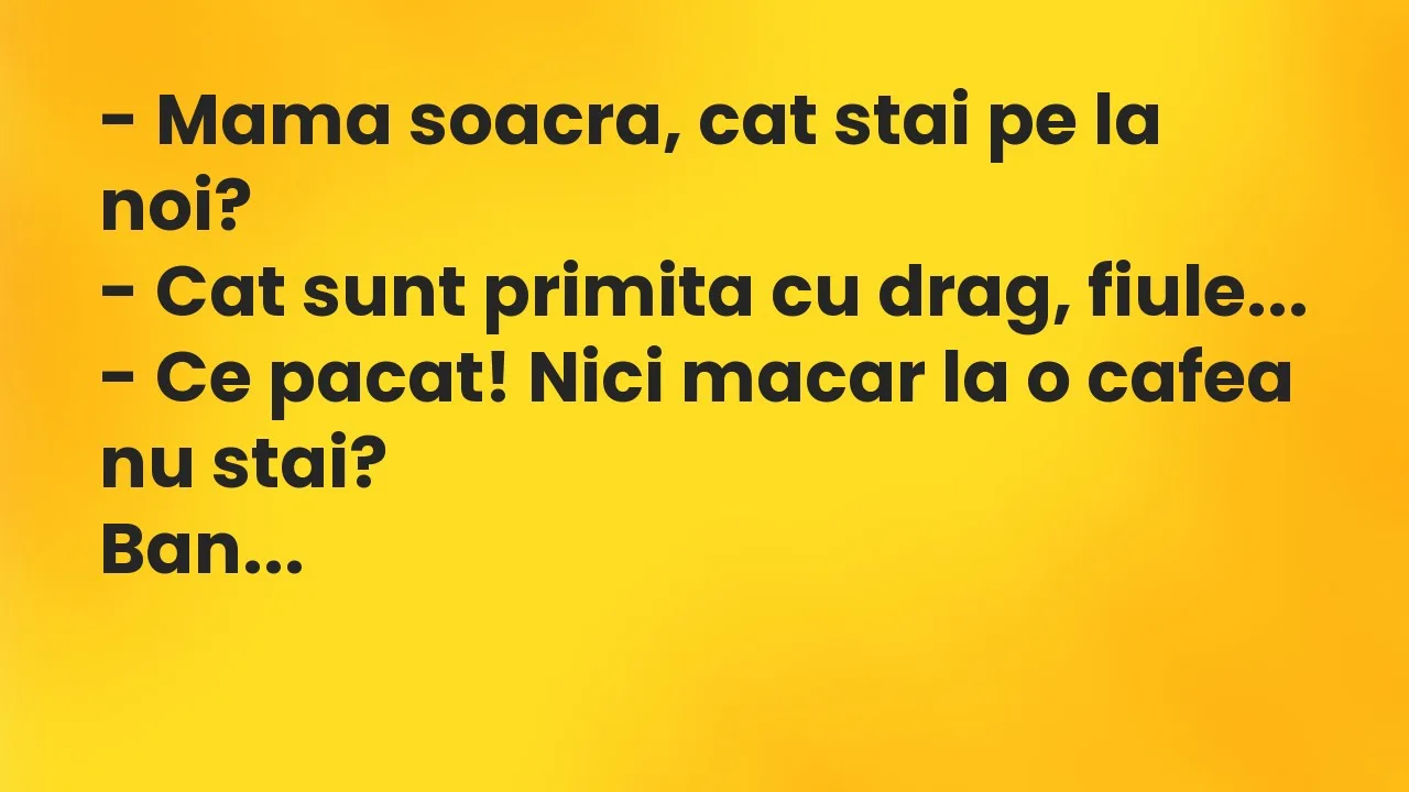 Banc: Mama soacra, cat stai pe la noi?