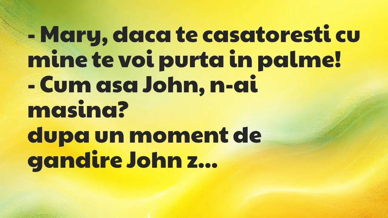 Banc: Mary, daca te casatoresti cu mine te voi purta in palme…