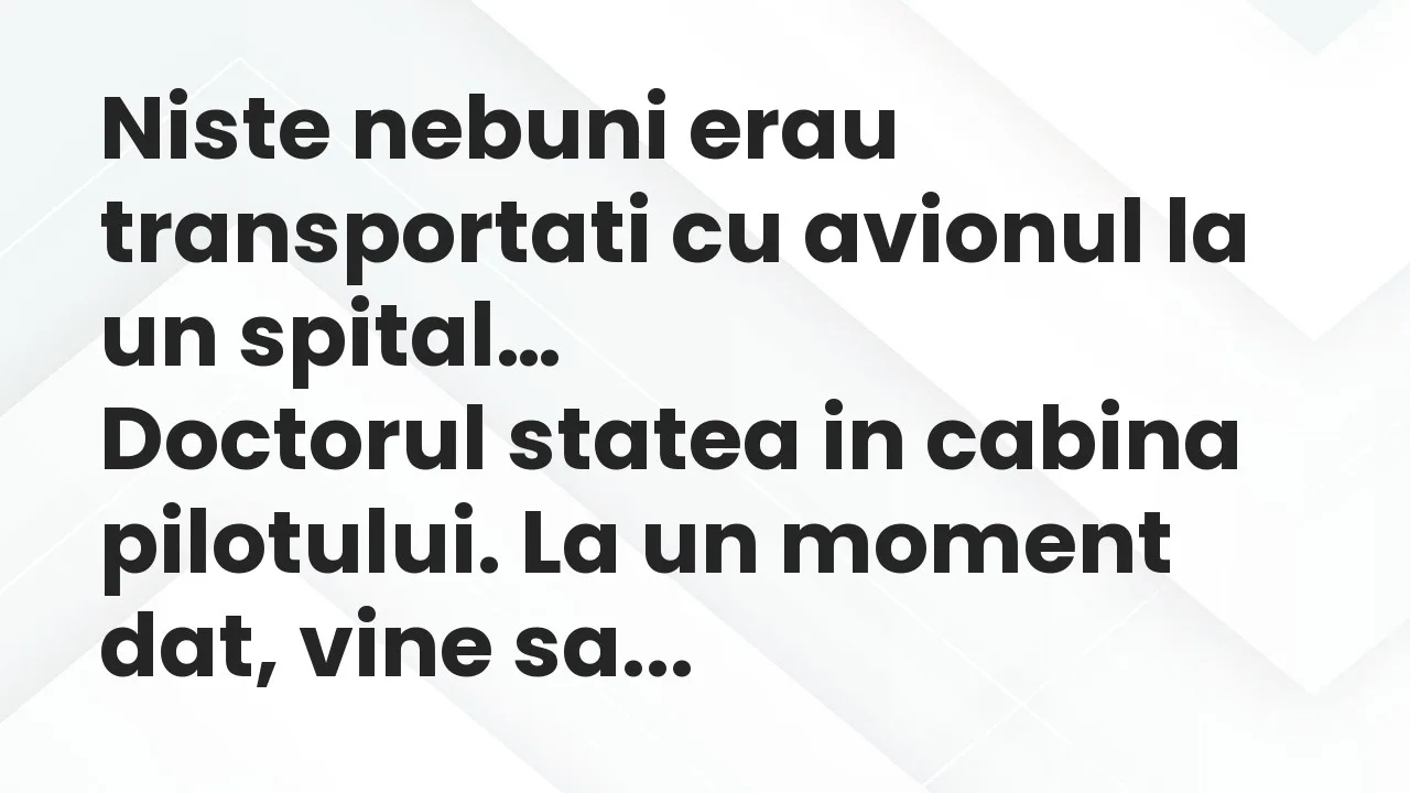 Banc: Niste nebuni erau transportati cu avionul la un spital…
