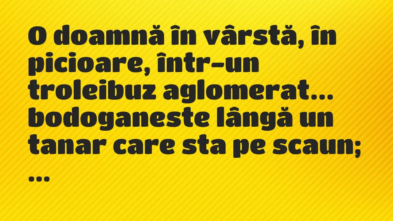 Banc: O doamnă în vârstă, în picioare, într-un troleibuz aglomerat…