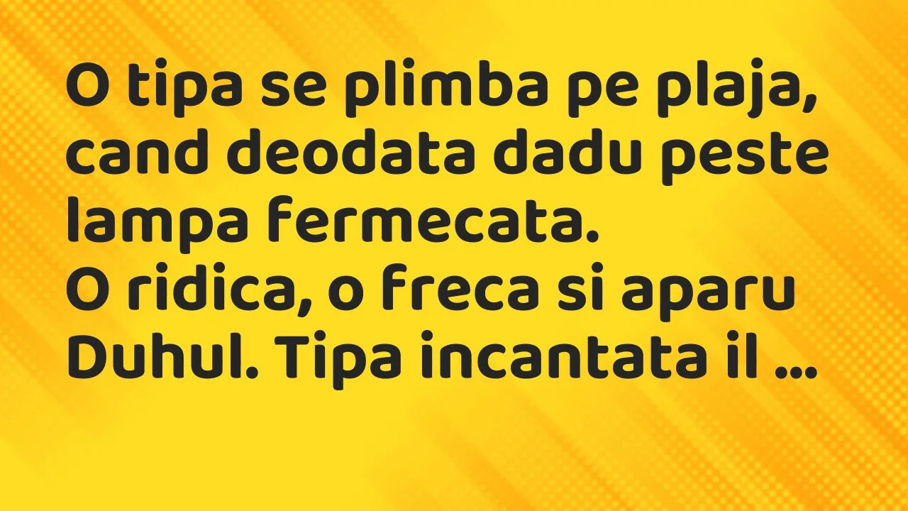 Banc: O tipa se plimba pe plaja, cand deodata dadu peste lampa fermecata…