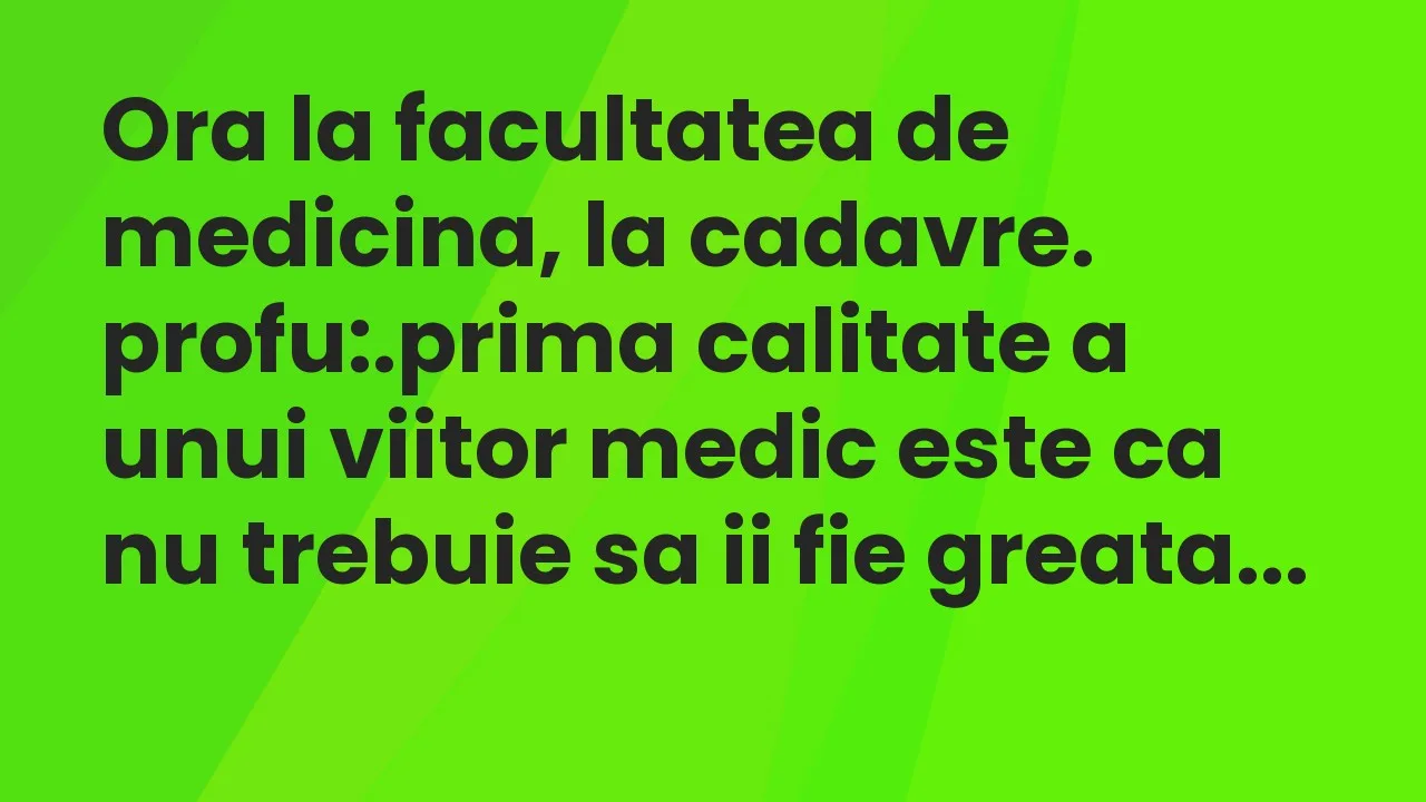 Banc: Ora la facultatea de medicina, la cadavre…