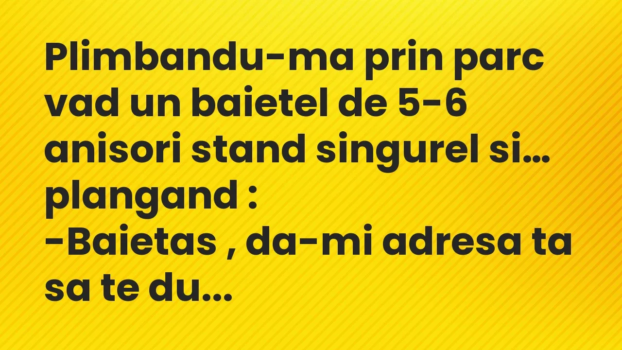 Banc: Plimbandu-ma prin parc vad un baietel de 5-6 anisori stand singurel si…