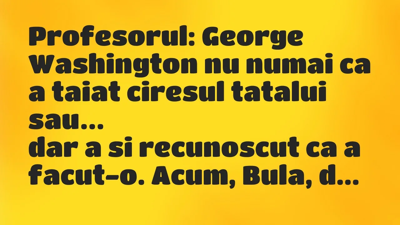 Banc: Profesorul: George Washington nu numai ca a taiat ciresul tatalui sau…