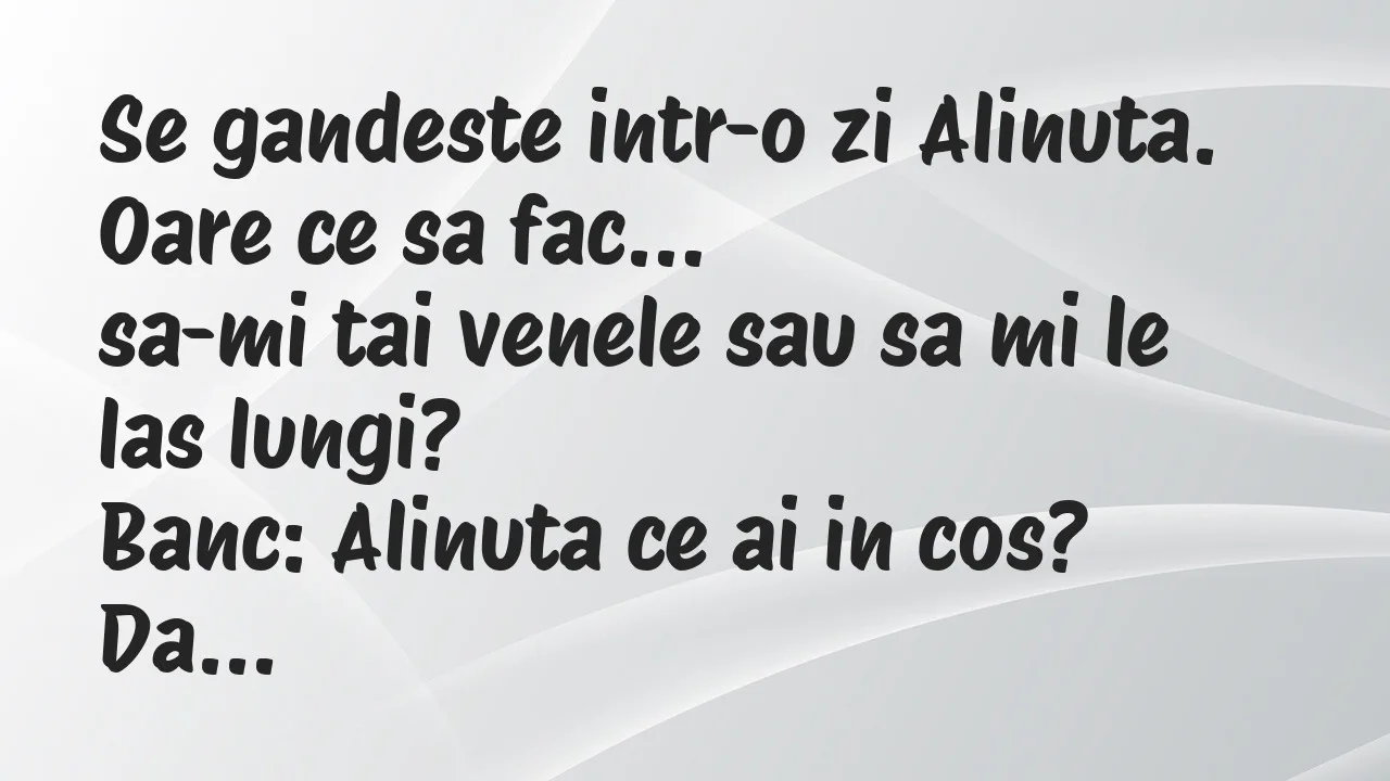 Banc: Se gandeste intr-o zi Alinuta. Oare ce sa fac, sa-mi tai venele sau sa…