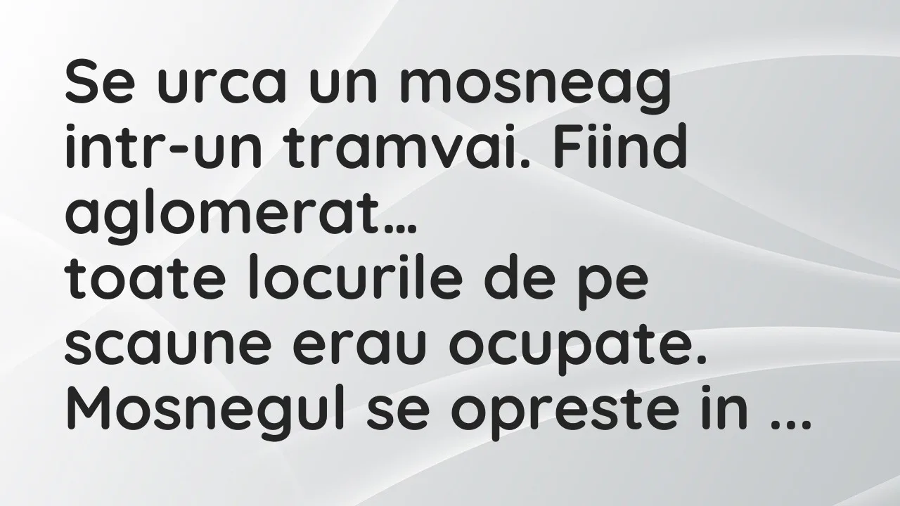 Banc: Se urca un mosneag intr-un tramvai. Fiind aglomerat, toate locurile…