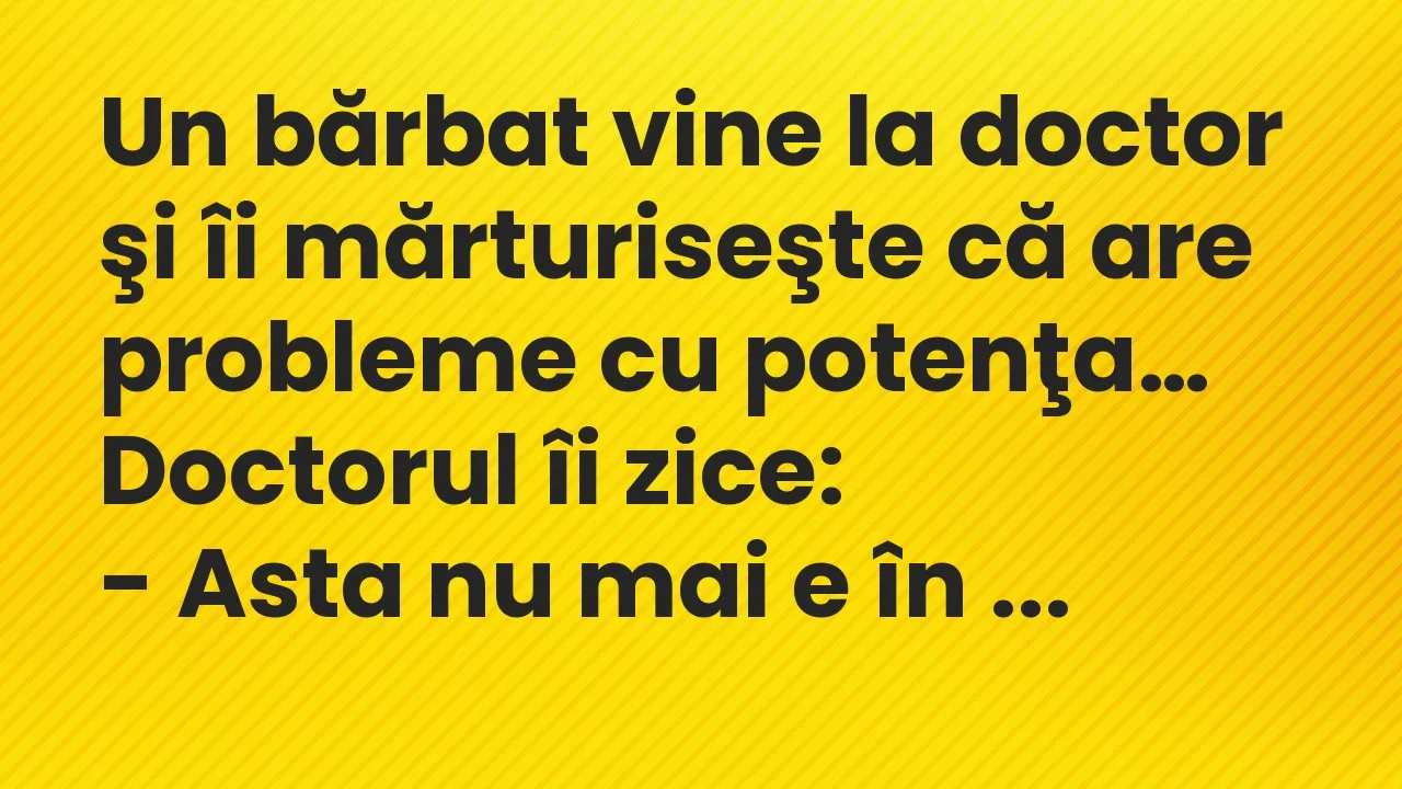 Banc: Un bărbat vine la doctor şi îi mărturiseşte că are probleme cu potenţa…