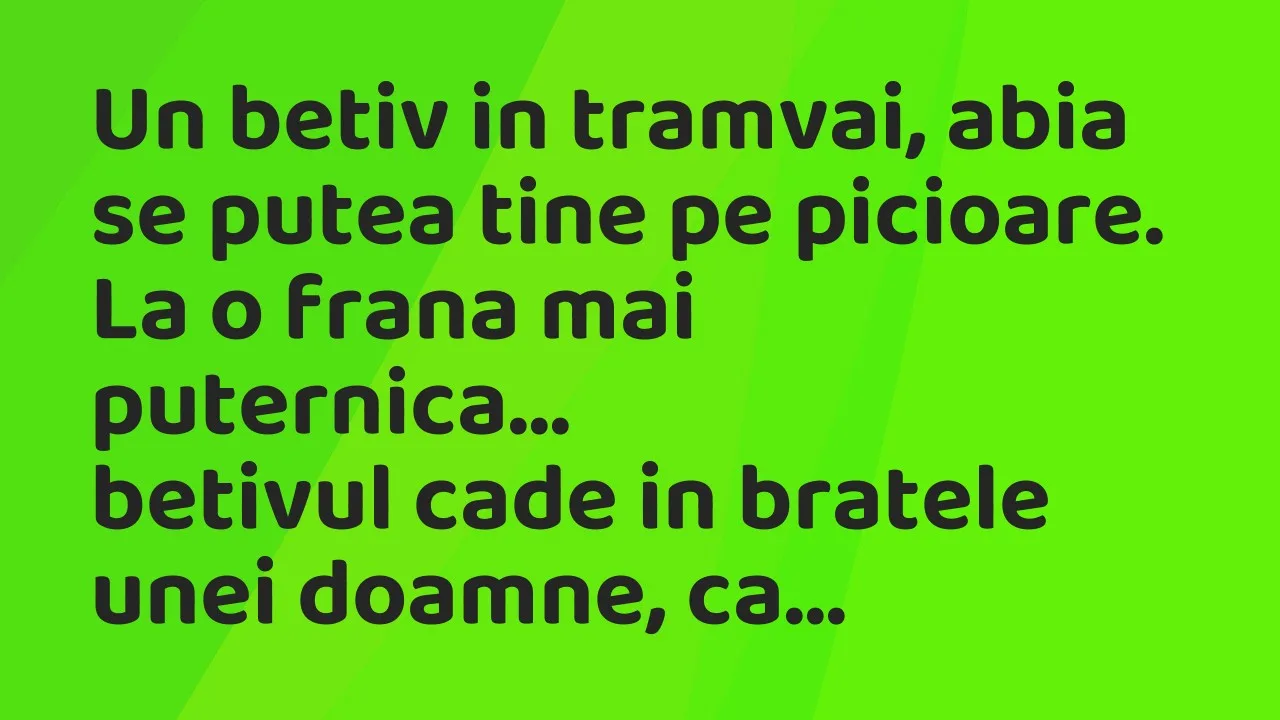 Banc: Un betiv in tramvai, abia se putea tine pe picioare. La o frana mai…