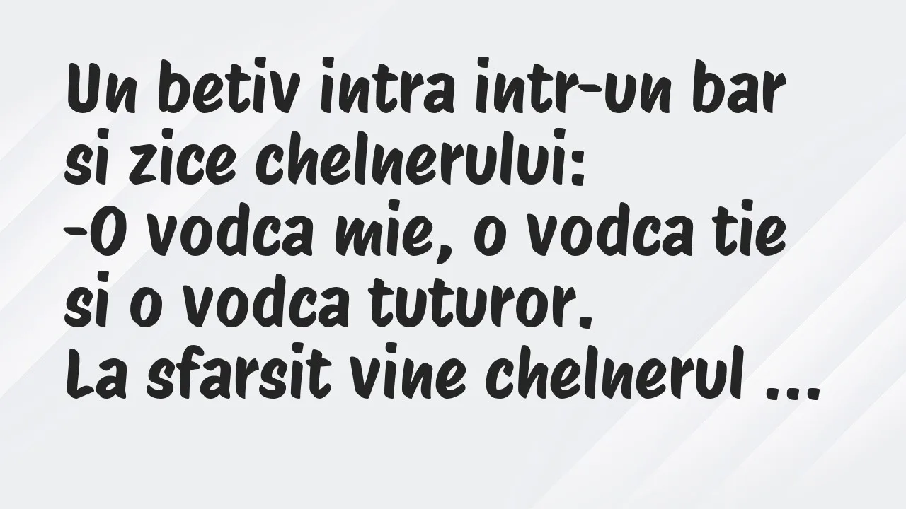Banc: Un betiv intra intr-un bar si zice chelnerului…