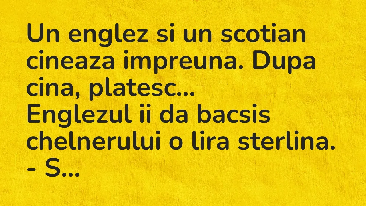 Banc: Un englez si un scotian cineaza impreuna. Dupa cina, platesc…