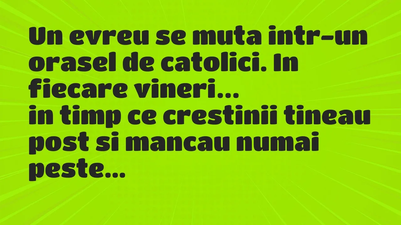 Banc: Un evreu se muta intr-un orasel de catolici. In fiecare vineri…