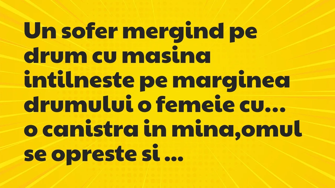 Banc: Un sofer mergind pe drum cu masina intilneste pe marginea drumului…