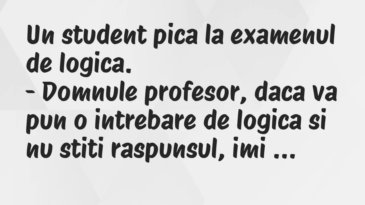 Banc: Un student pica la examenul de logica…