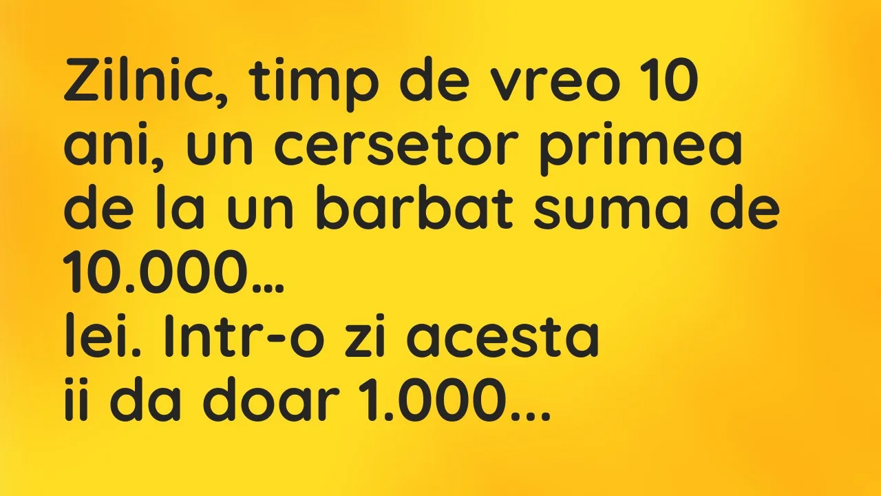 Banc: Zilnic, timp de vreo 10 ani, un cersetor primea de la un barbat suma…