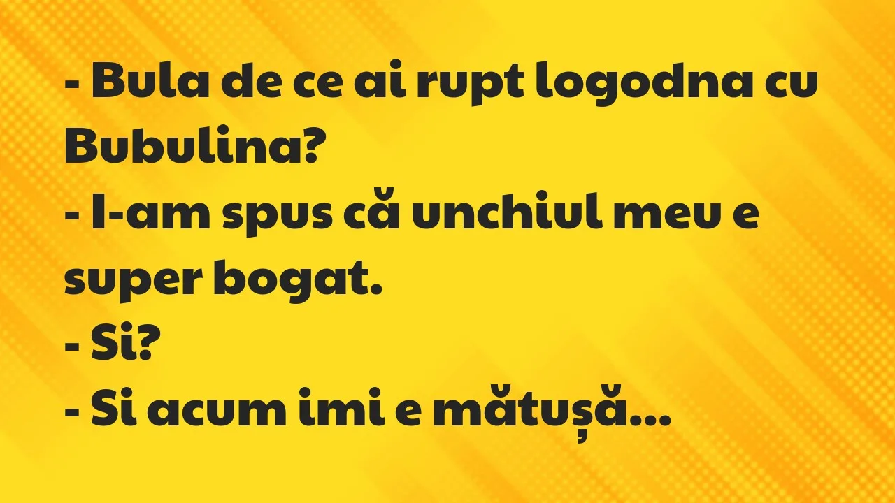 Bancuri: Bula de ce ai rupt logodna cu Bubulina?