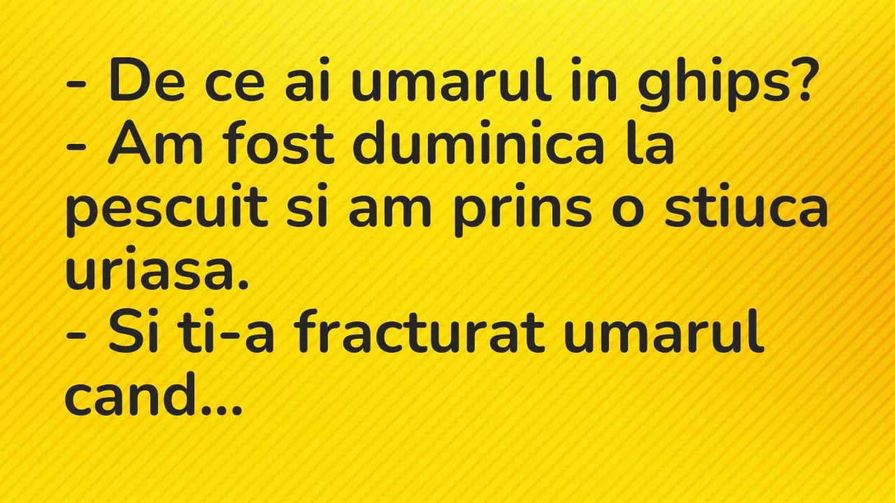 Bancuri: De ce ai umarul in ghips?