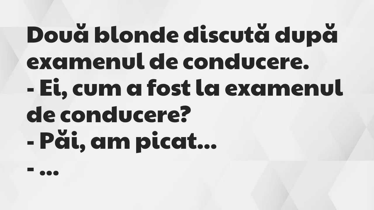 Bancuri: Două blonde discută după examenul de conducere…
