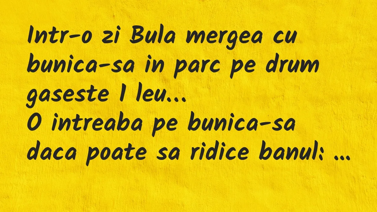 Bancuri: Intr-o zi Bula mergea cu bunica-sa in parc pe drum gaseste 1 leu…