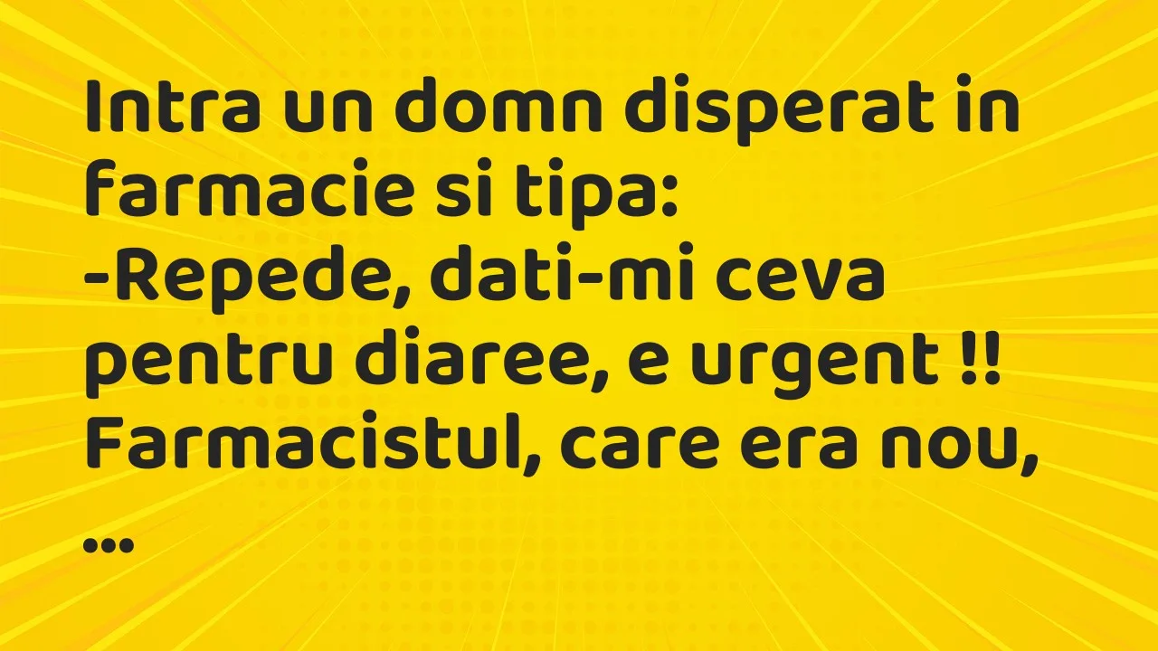 Bancuri: Intra un domn disperat in farmacie si tipa…