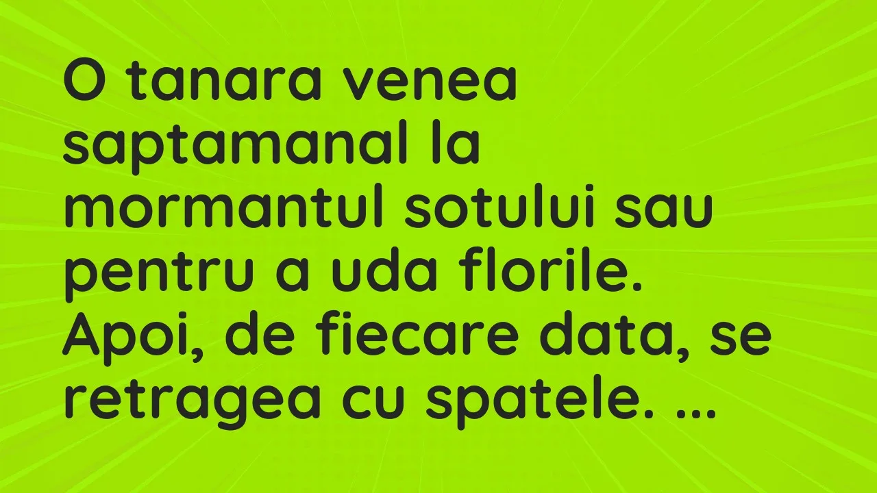 Bancuri: O tanara venea saptamanal la mormantul sotului sau pentru a uda…
