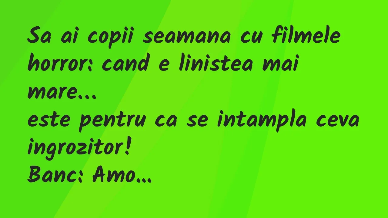 Bancuri: Sa ai copii seamana cu filmele horror: cand e linistea mai mare…
